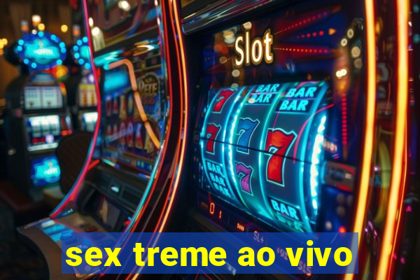 sex treme ao vivo